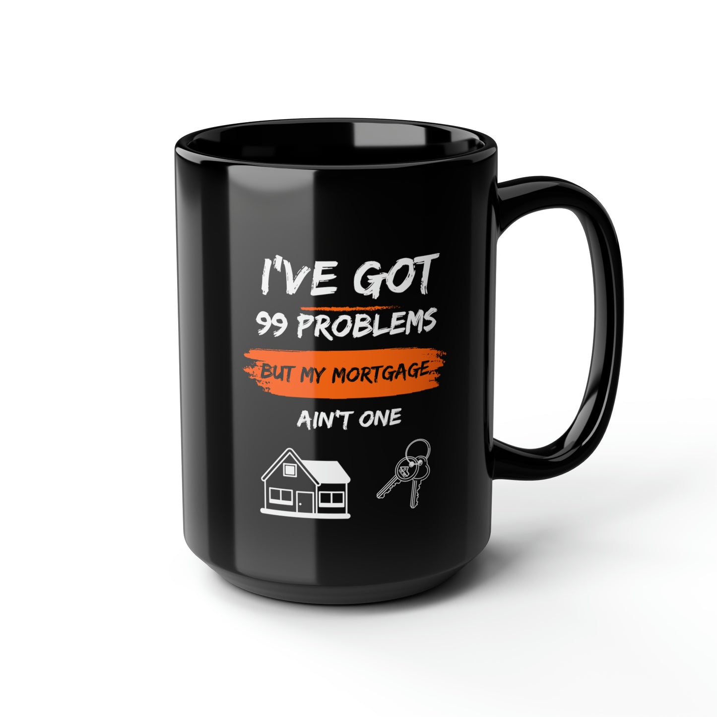 I've Got 99 Problems But My Mortgage Ain't One Black Mug (11oz, 15oz)