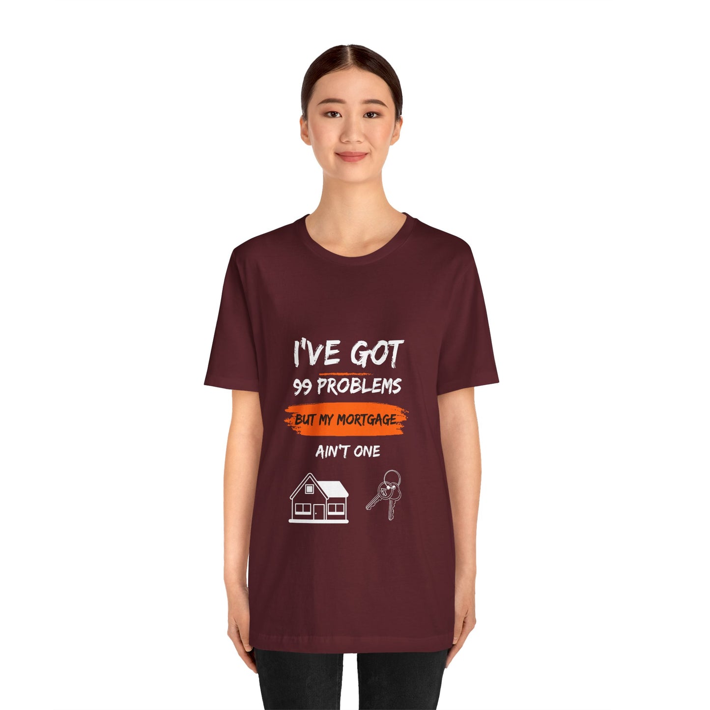 I've Got 99 Problems But My Mortgage Ain't One Unisex Jersey Short Sleeve Tee