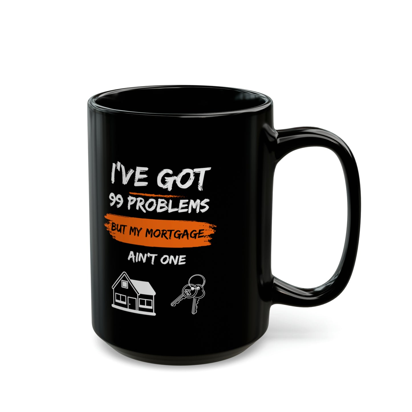 I've Got 99 Problems But My Mortgage Ain't One Black Mug (11oz, 15oz)