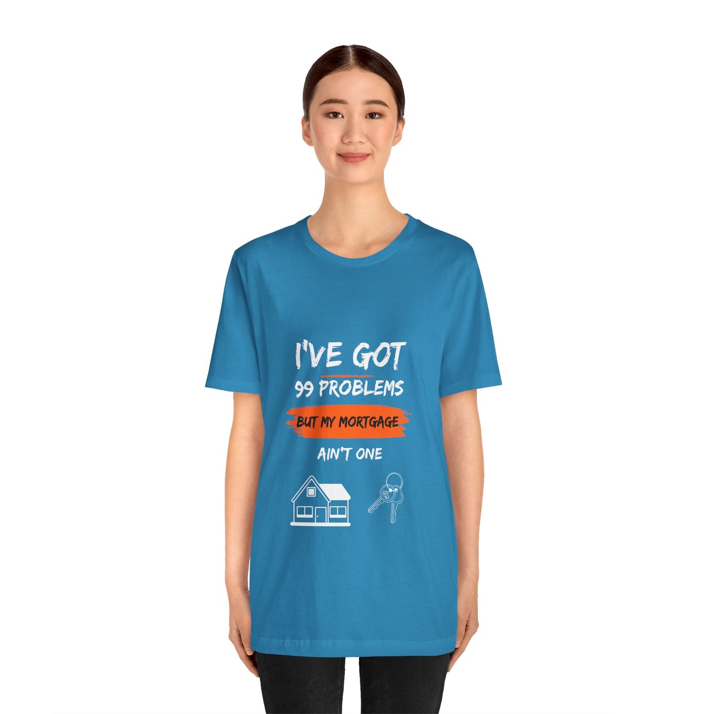 I've Got 99 Problems But My Mortgage Ain't One Unisex Jersey Short Sleeve Tee