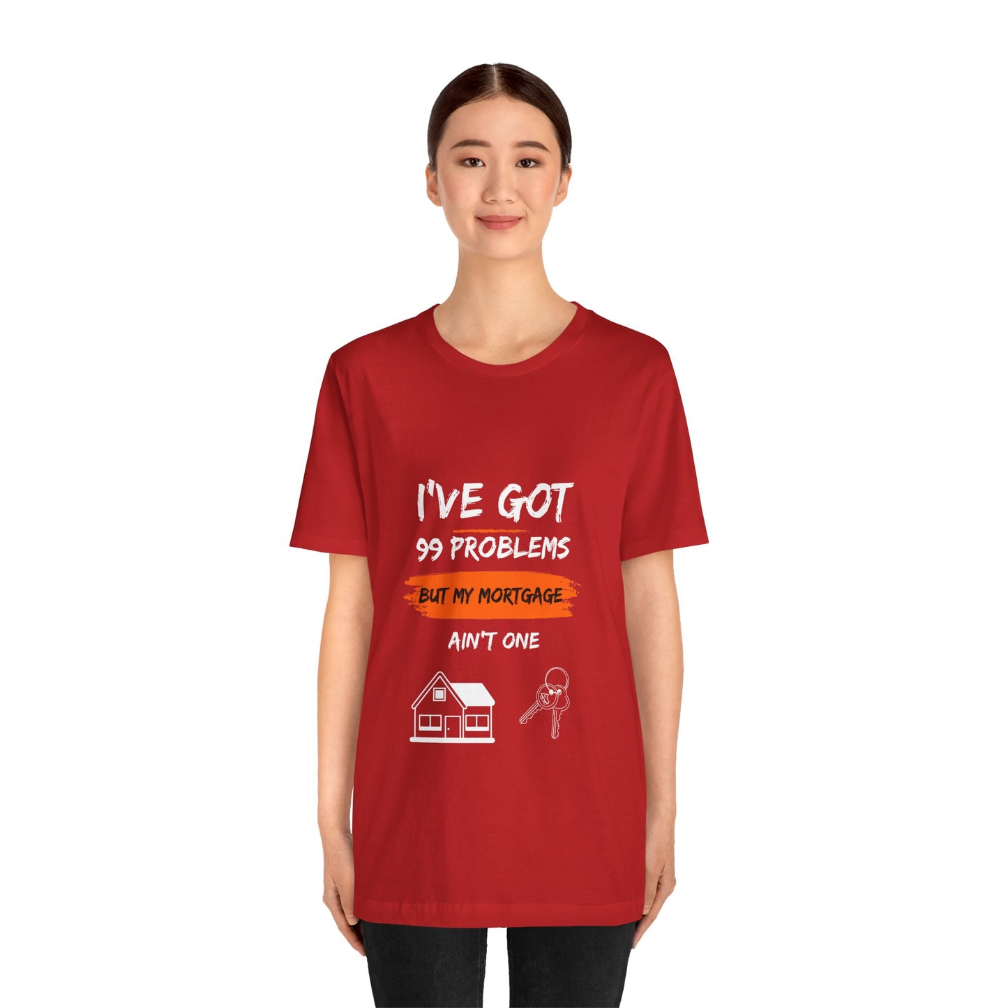 I've Got 99 Problems But My Mortgage Ain't One Unisex Jersey Short Sleeve Tee