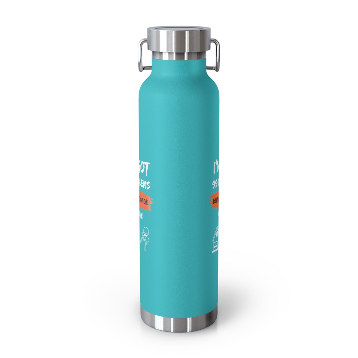 I've Got 99 Problems But My Mortgage Ain't One Copper Vacuum Insulated Bottle, 22oz