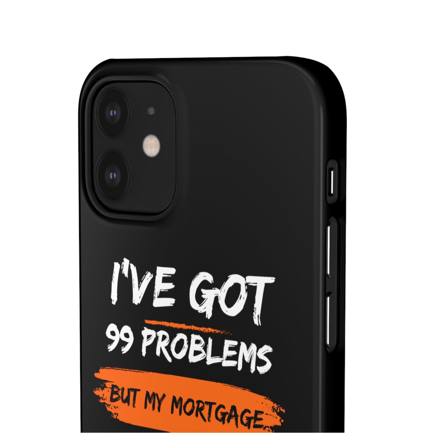 I've Got 99 Problems But My Mortgage Ain't One Snap Cases