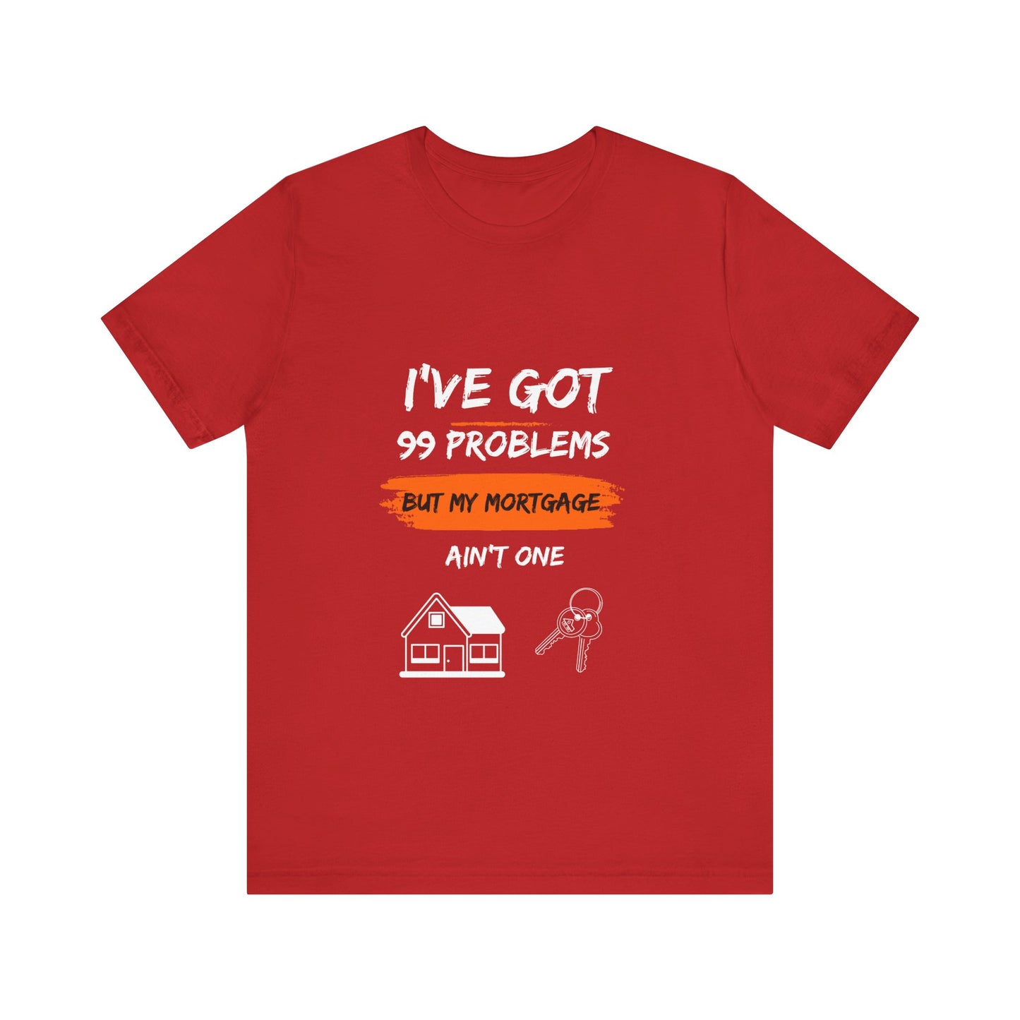 I've Got 99 Problems But My Mortgage Ain't One Unisex Jersey Short Sleeve Tee