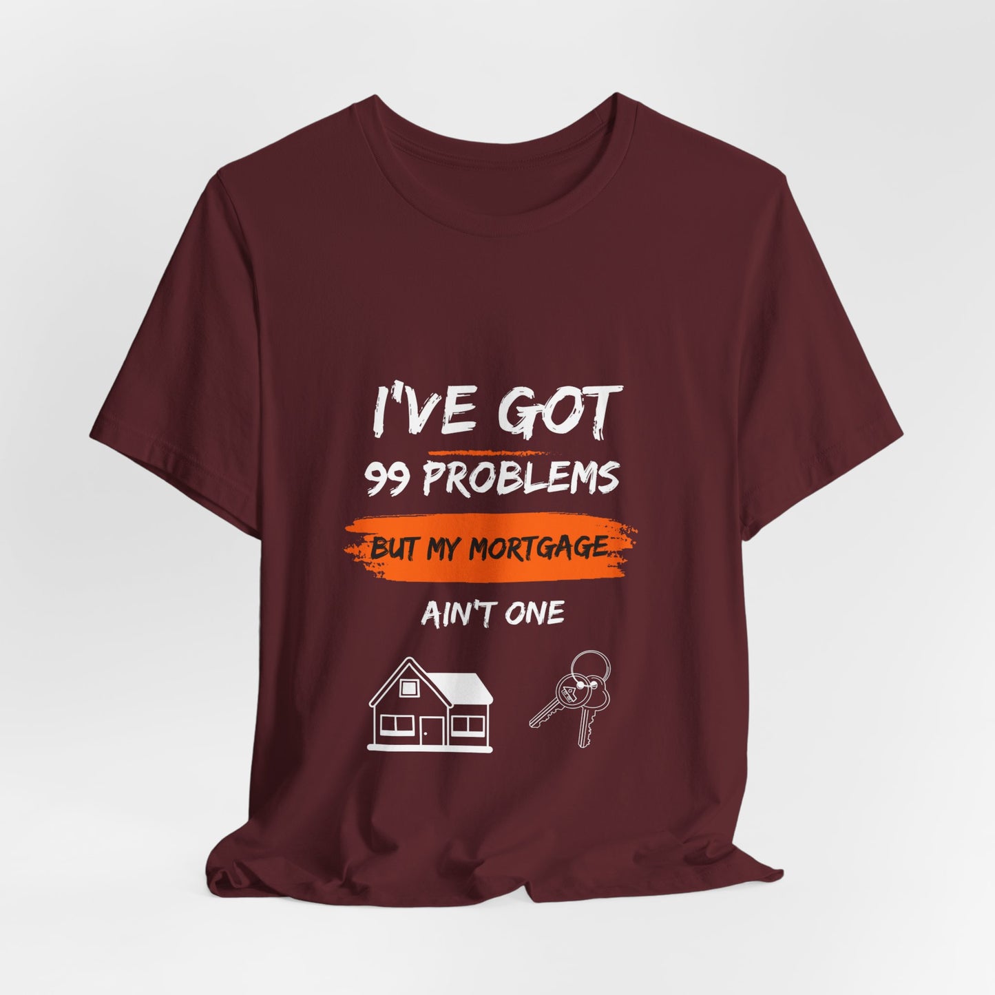 I've Got 99 Problems But My Mortgage Ain't One Unisex Jersey Short Sleeve Tee