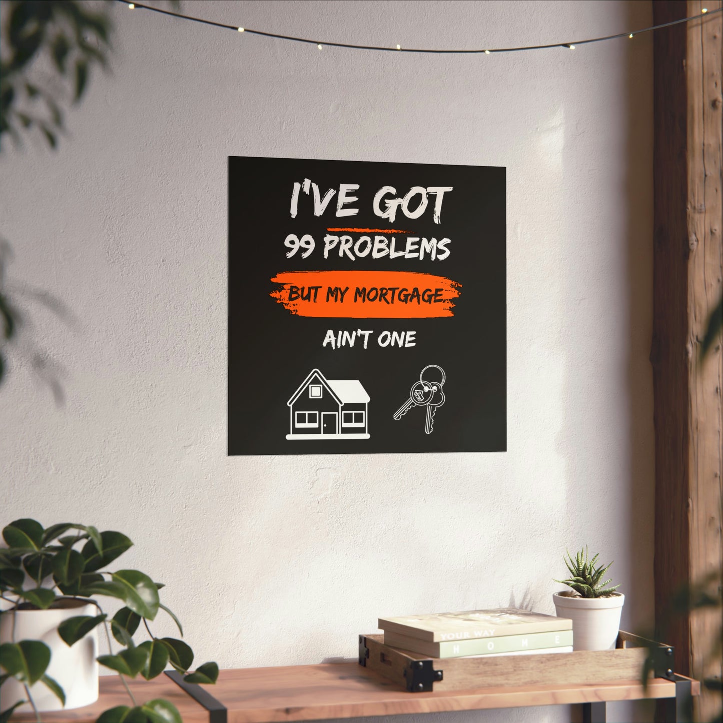 I've Got 99 Problems But My Mortgage Ain't One Matte Vertical Posters