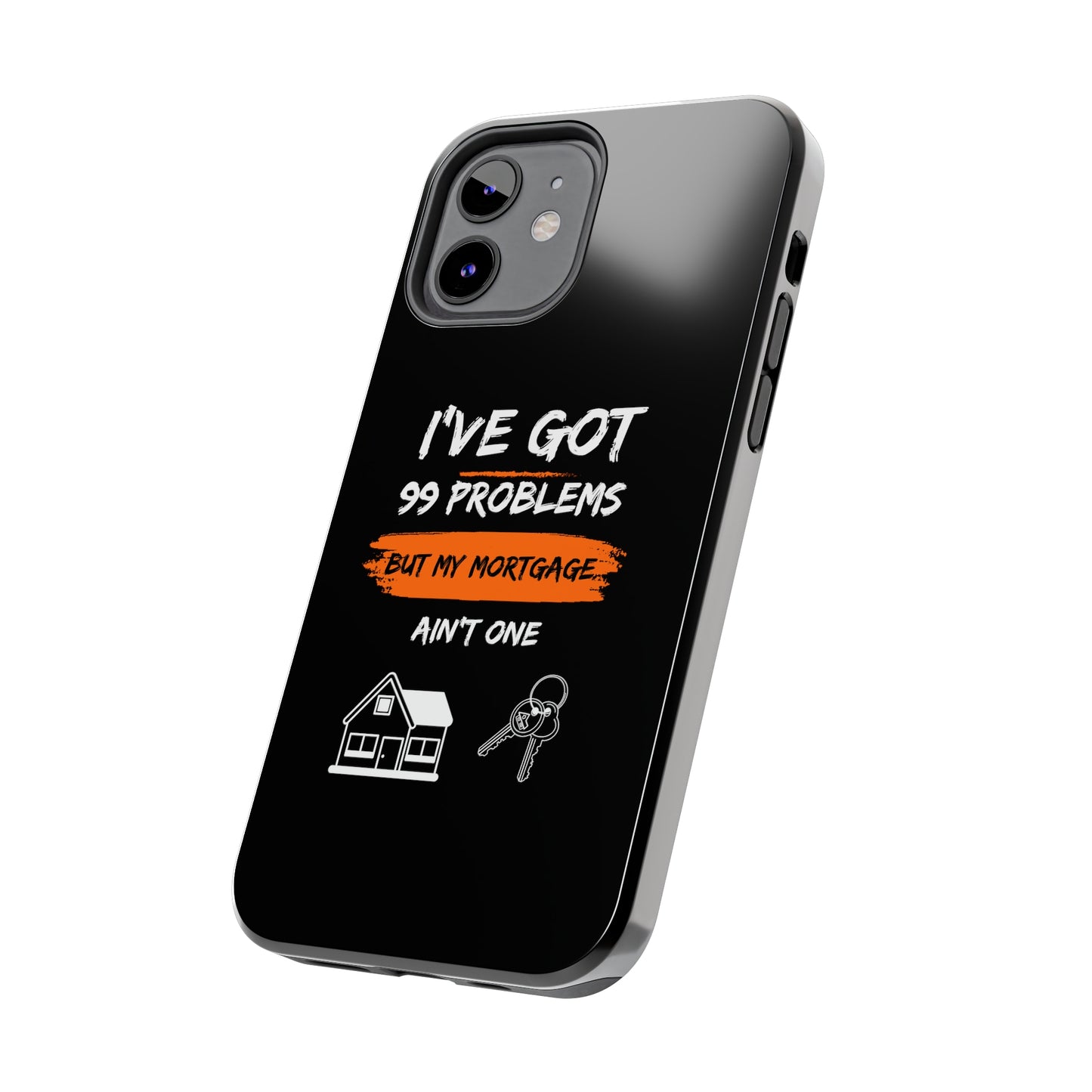 I've Got 99 Problems But My Mortgage Ain't One Tough Phone Cases