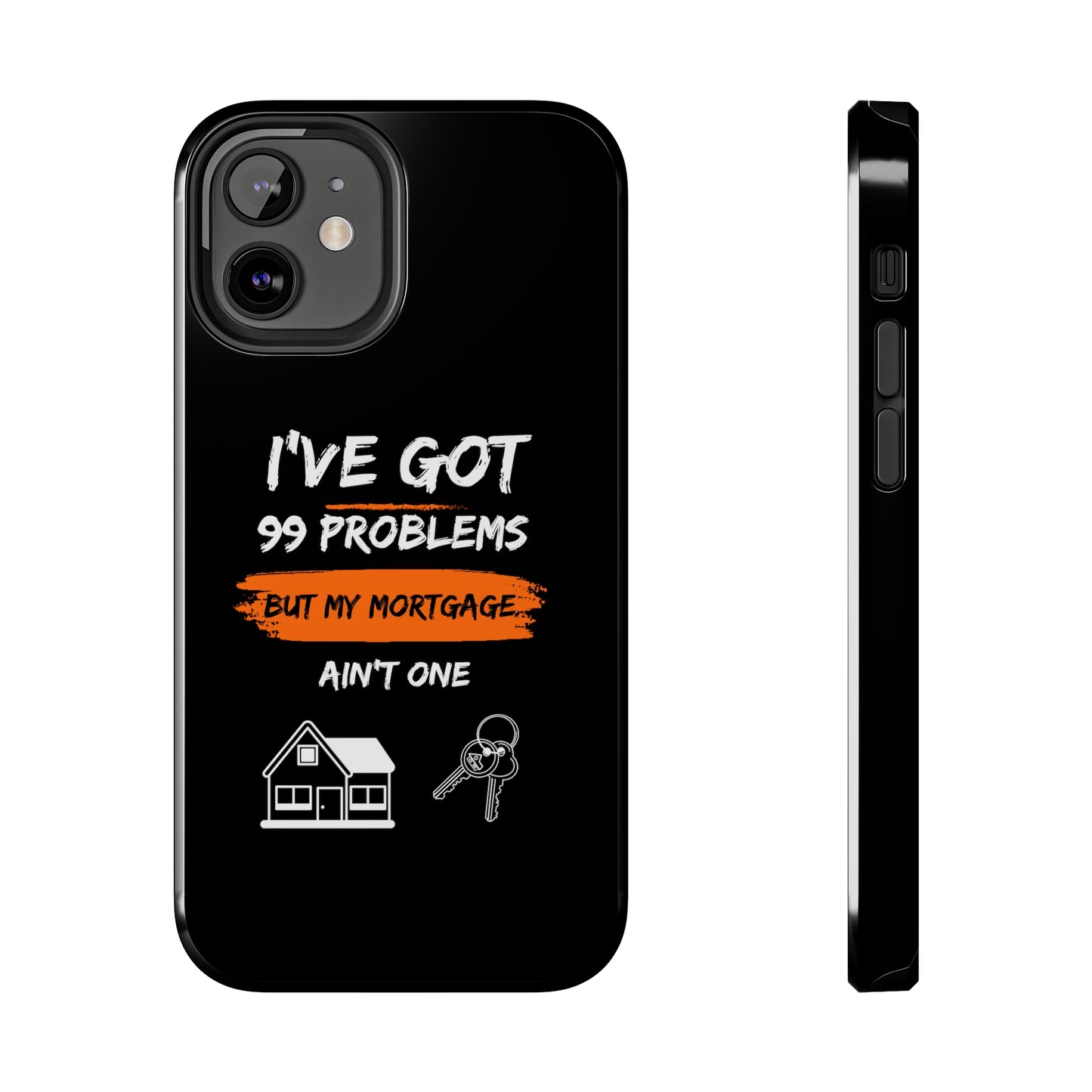 I've Got 99 Problems But My Mortgage Ain't One Tough Phone Cases