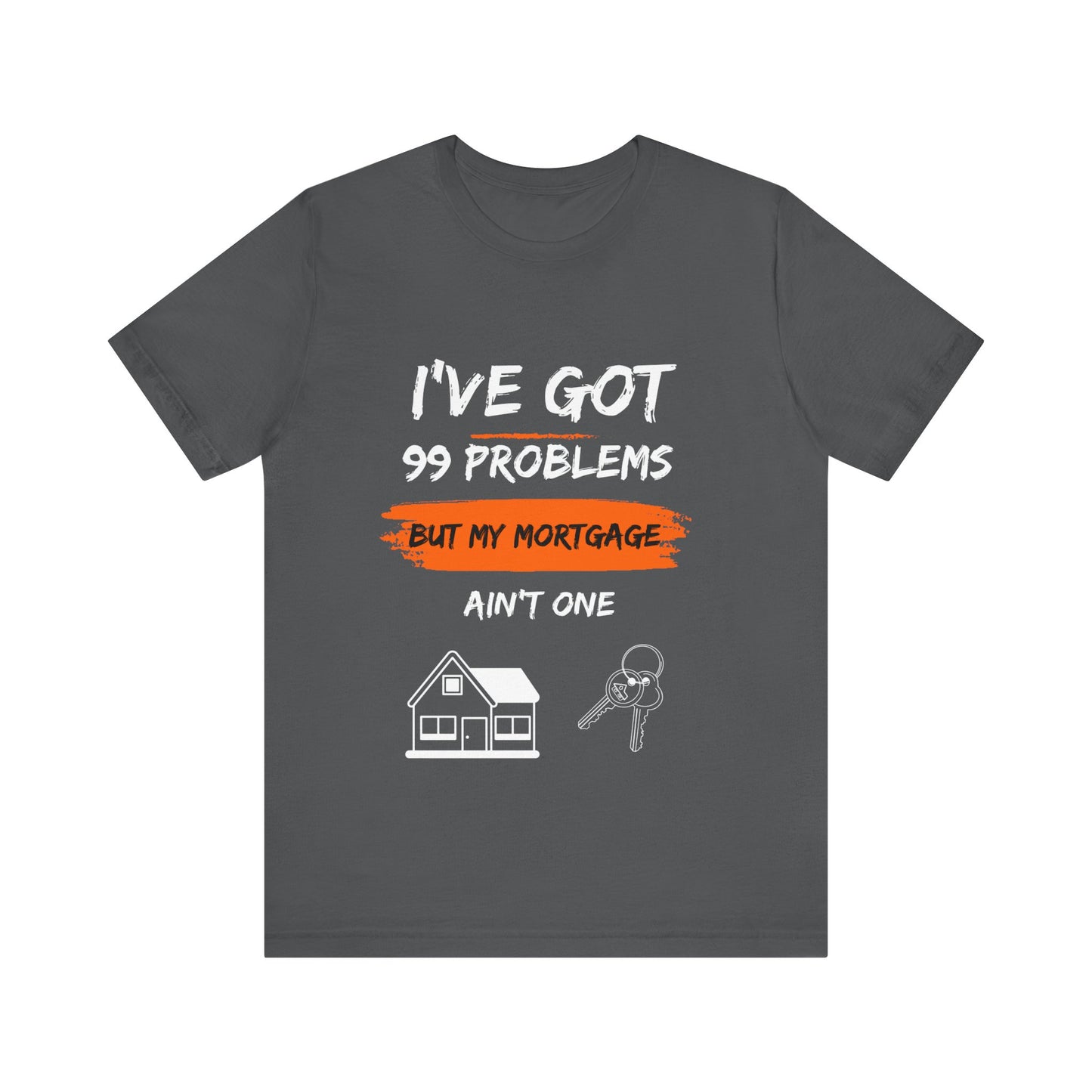 I've Got 99 Problems But My Mortgage Ain't One Unisex Jersey Short Sleeve Tee