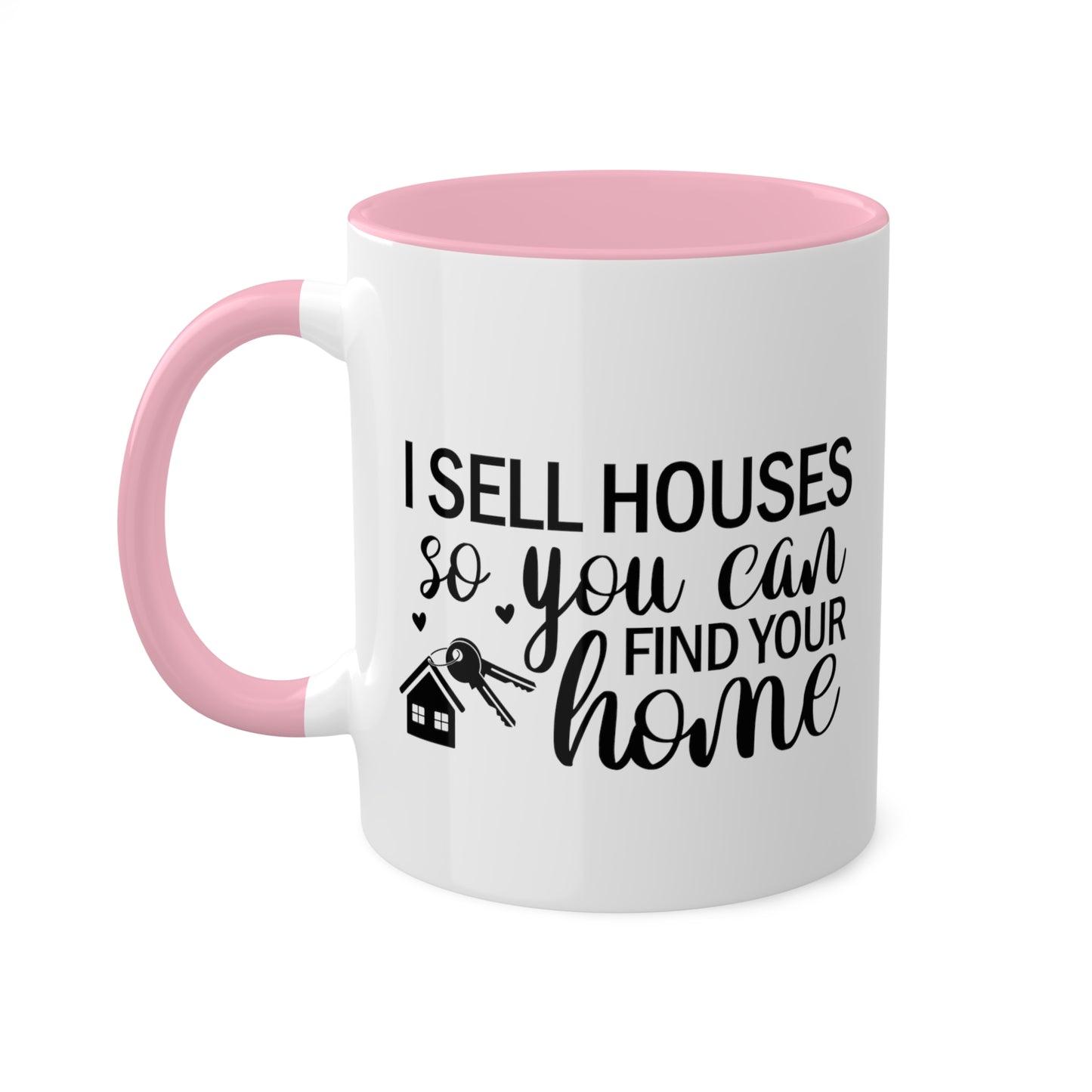 I Sell Houses So You Can Find Your Home Colorful Mugs, 11oz