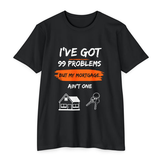 I've Got 99 Problems But My Mortgage Ain't One Unisex CVC Jersey T-shirt