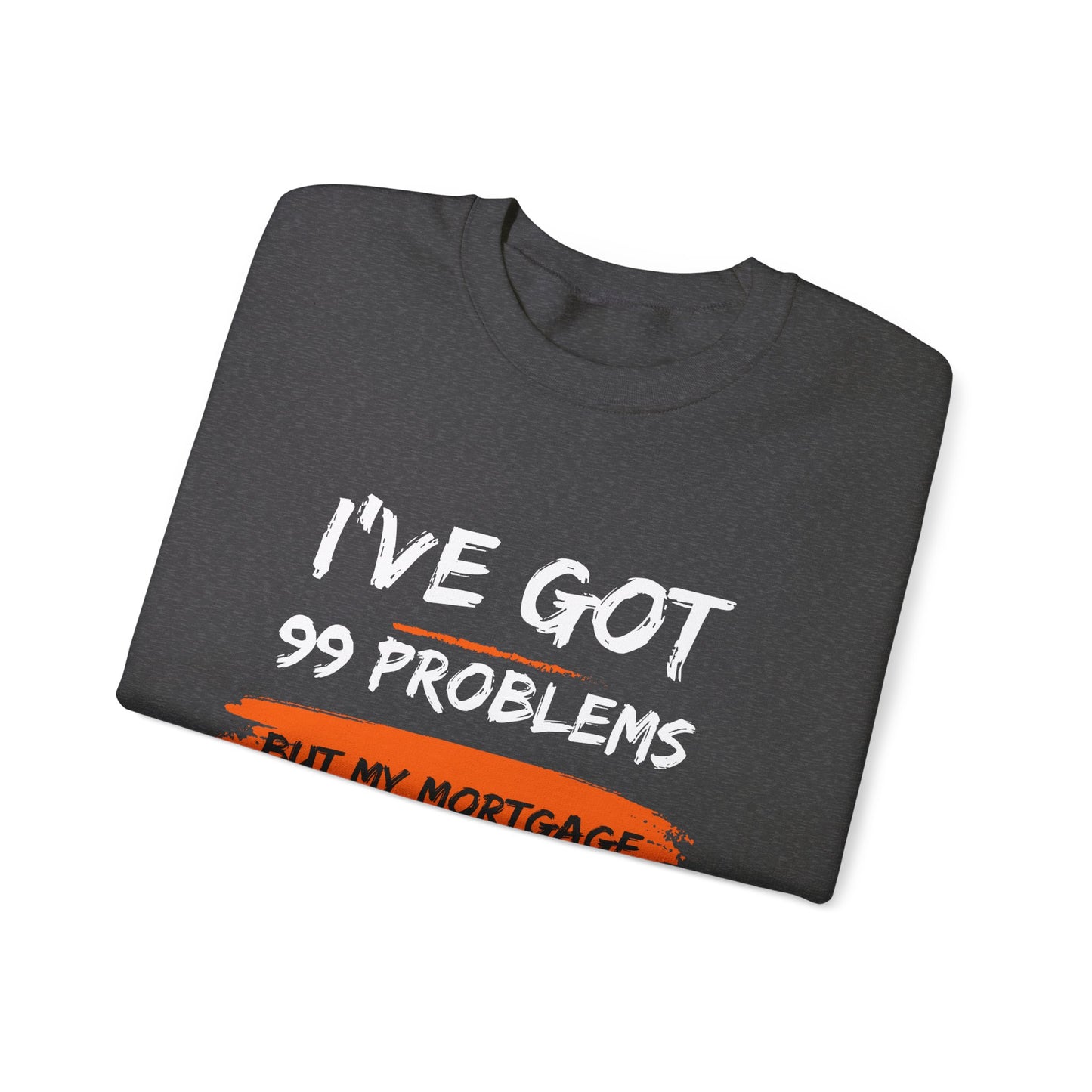 I've Got 99 Problems But My Mortgage Ain't One Unisex Heavy Blend™ Crewneck Sweatshirt