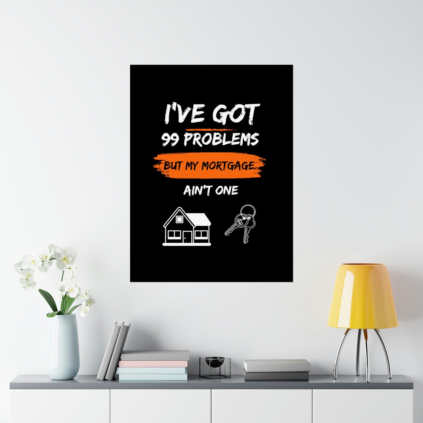 I've Got 99 Problems But My Mortgage Ain't One Matte Vertical Posters