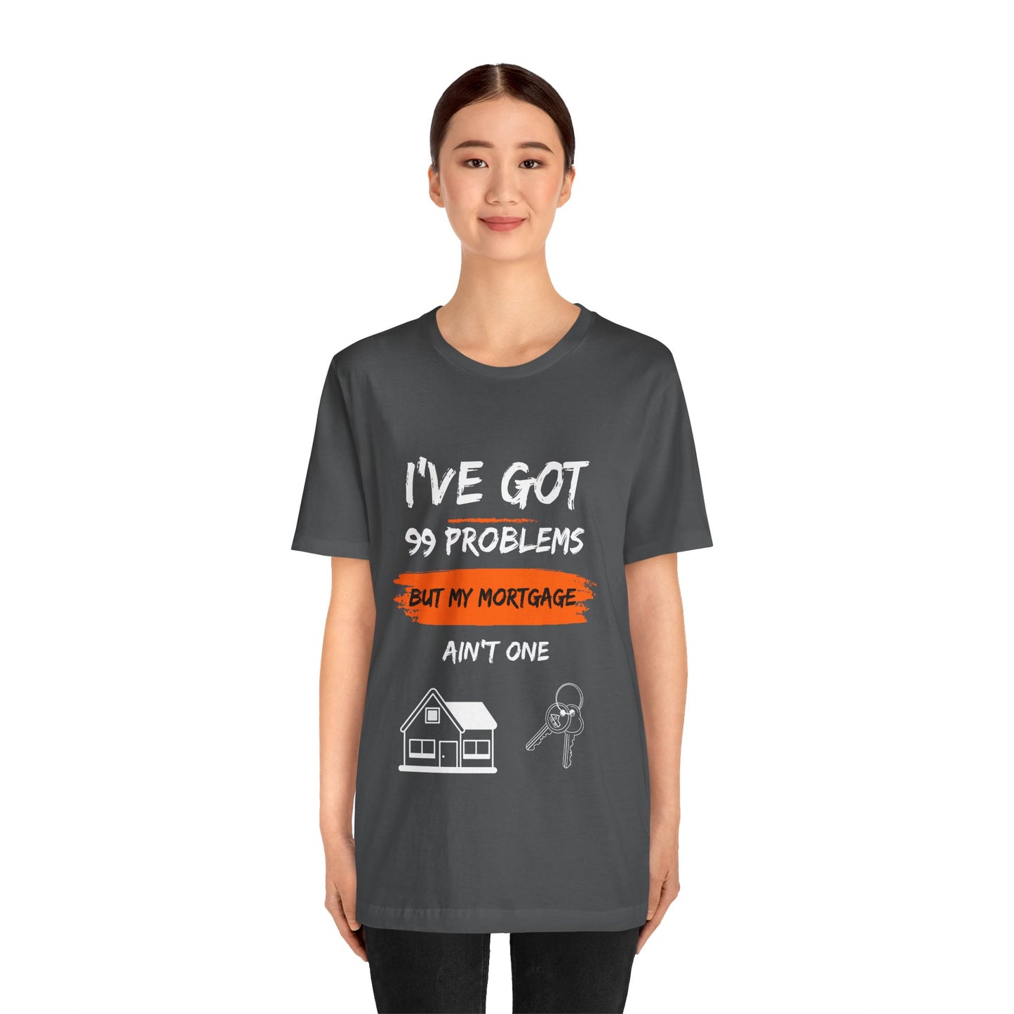 I've Got 99 Problems But My Mortgage Ain't One Unisex Jersey Short Sleeve Tee