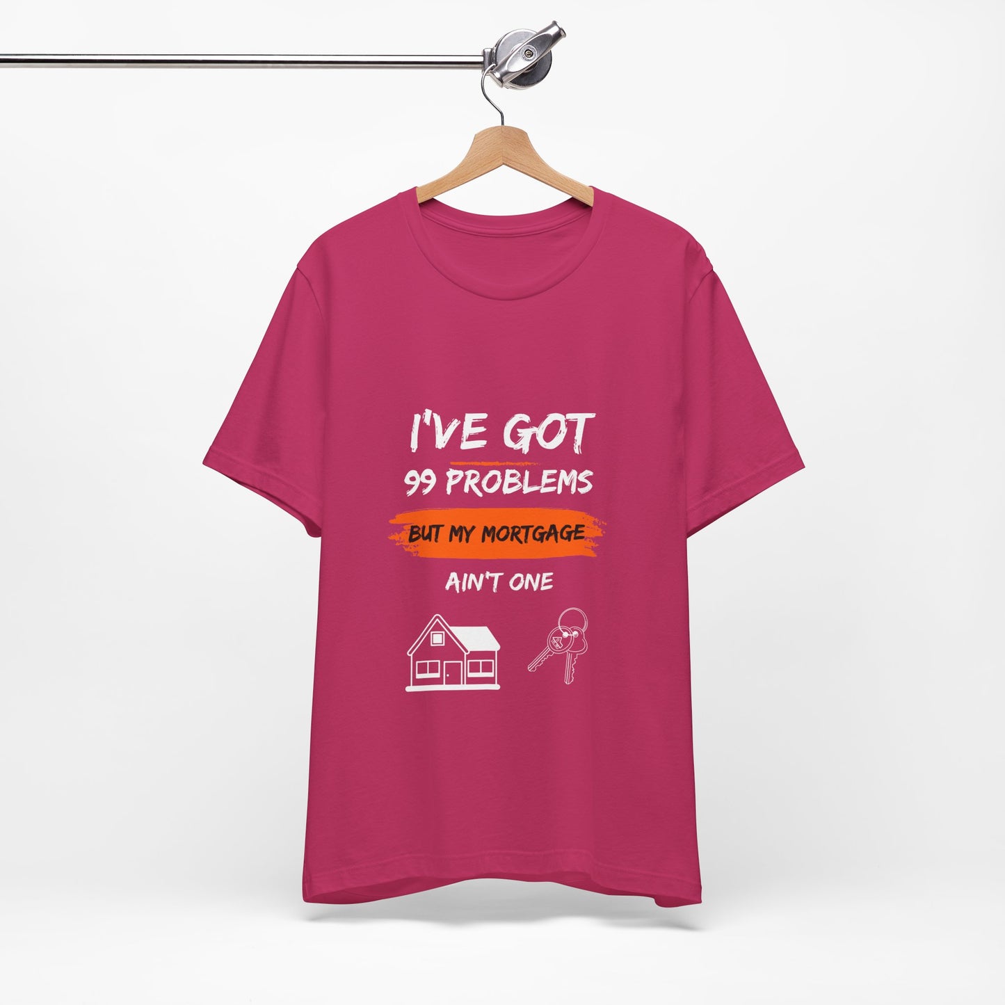 I've Got 99 Problems But My Mortgage Ain't One Unisex Jersey Short Sleeve Tee