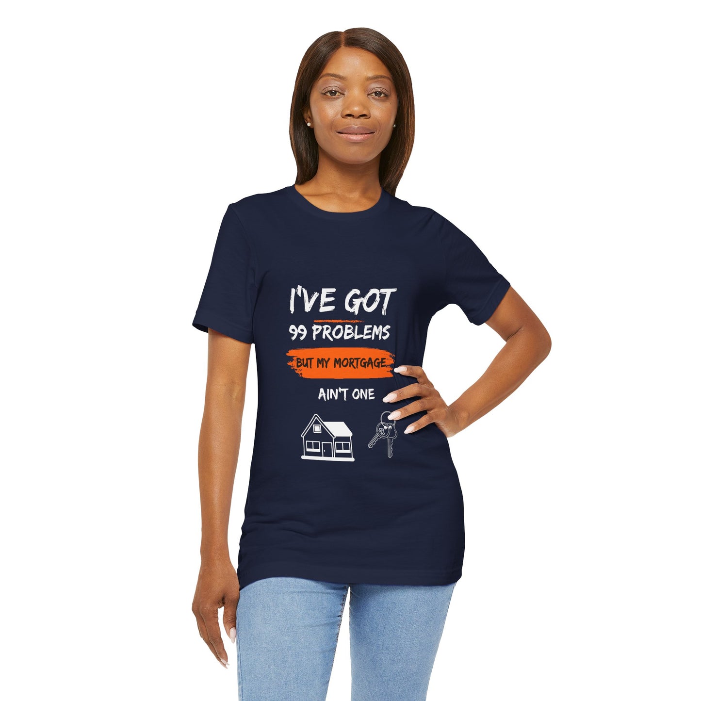 I've Got 99 Problems But My Mortgage Ain't One Unisex Jersey Short Sleeve Tee