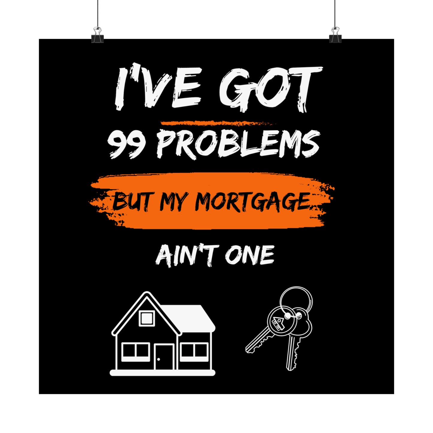 I've Got 99 Problems But My Mortgage Ain't One Matte Vertical Posters