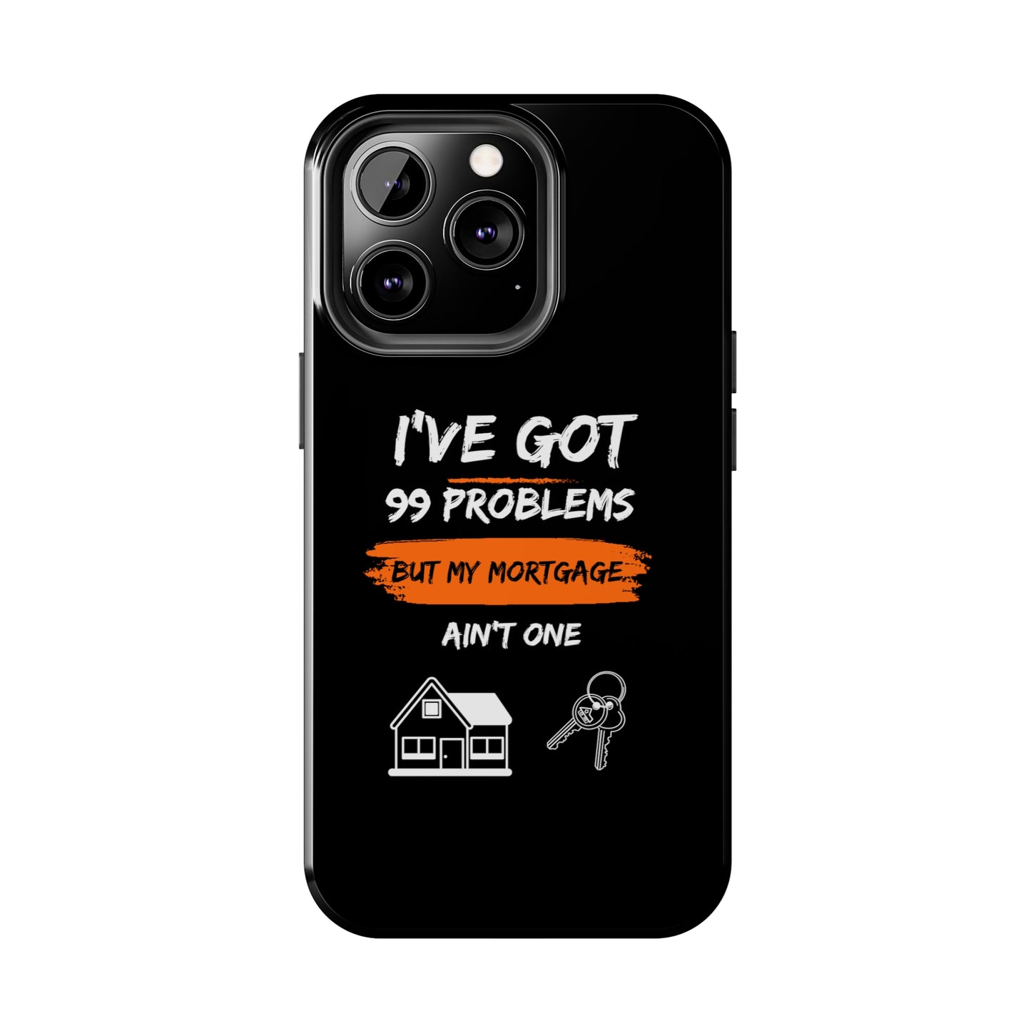 I've Got 99 Problems But My Mortgage Ain't One Tough Phone Cases