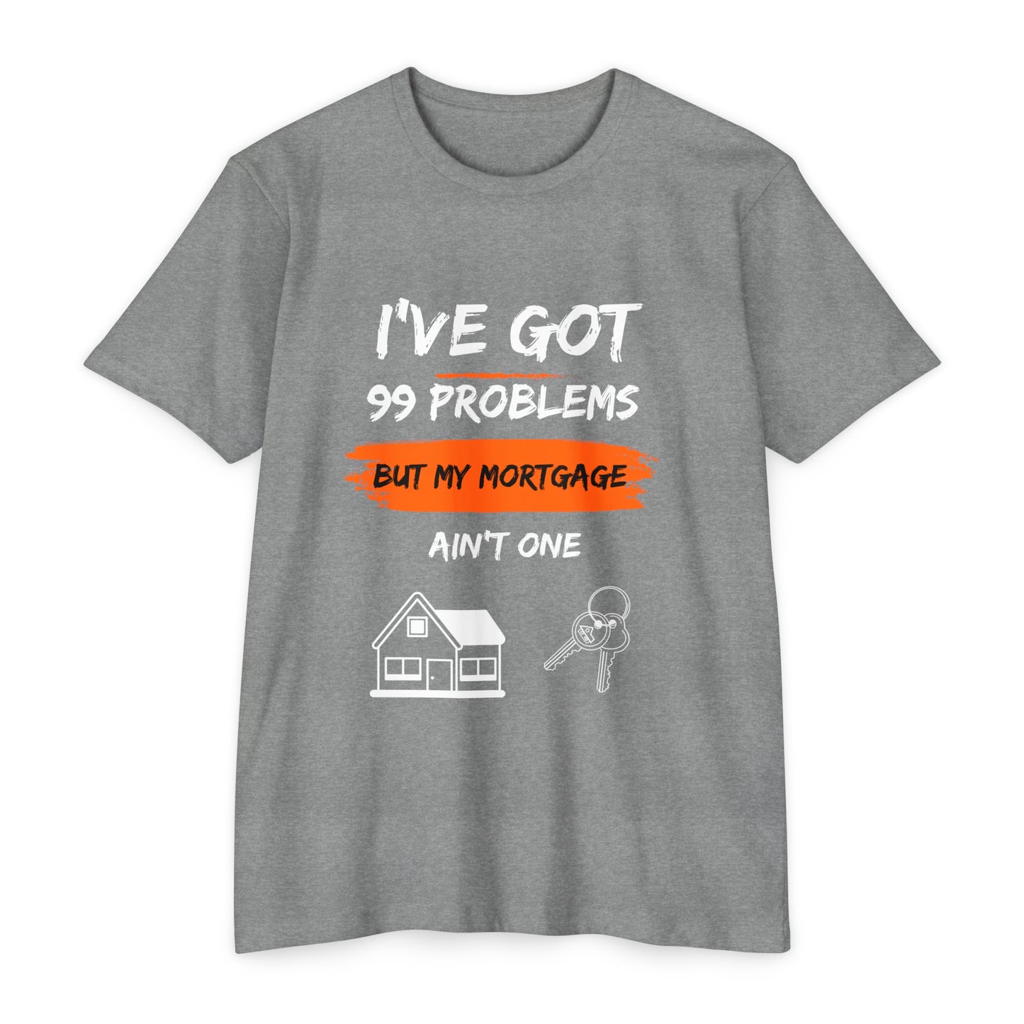 I've Got 99 Problems But My Mortgage Ain't One Unisex CVC Jersey T-shirt