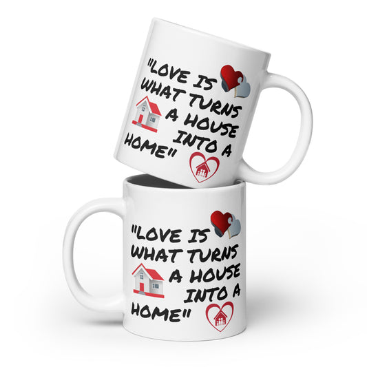 Love is What Turns a House Into a Home White glossy mug